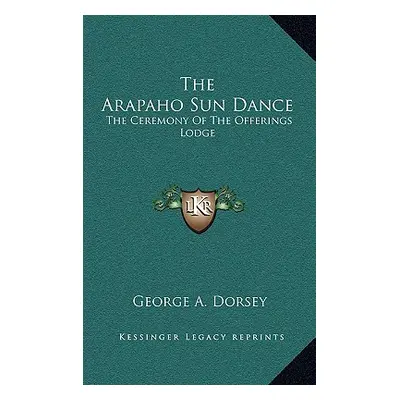 "The Arapaho Sun Dance: The Ceremony Of The Offerings Lodge" - "" ("Dorsey George A.")(Pevná vaz