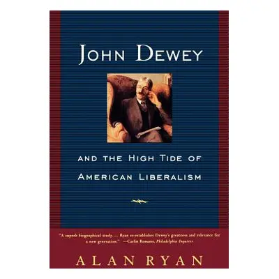 "John Dewey and the High Tide of American Liberalism" - "" ("Ryan Alan")(Paperback)