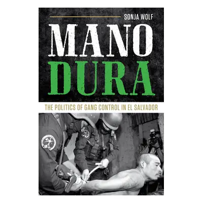 "Mano Dura: The Politics of Gang Control in El Salvador" - "" ("Wolf Sonja")(Paperback)