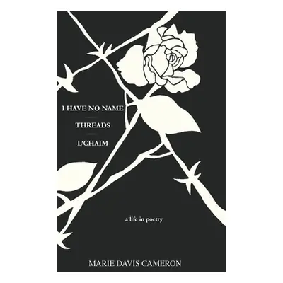 "I Have No Name - Threads - l'Chaim: a life in poetry" - "" ("Cameron Marie Davis")(Pevná vazba)