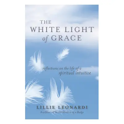 "The White Light of Grace: Reflections on the Life of a Spiritual Intuitive" - "" ("Leonardi Lil