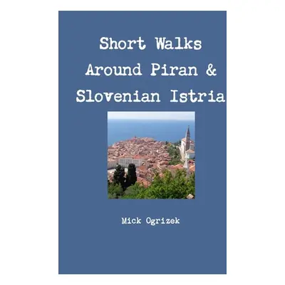 "Short Walks Around Piran & Slovenian Istria" - "" ("Ogrizek Mick")(Paperback)