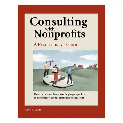 "Consulting with Nonprofits: A Practitioner's Guide" - "" ("Lukas Carol A.")(Paperback)