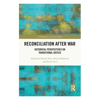 "Reconciliation after War: Historical Perspectives on Transitional Justice" - "" ("Kerr Rachel")