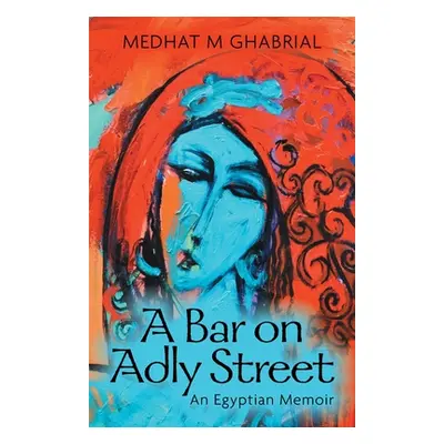 "A Bar on Adly Street: An Egyptian Memoir" - "" ("Ghabrial Medhat M.")(Paperback)