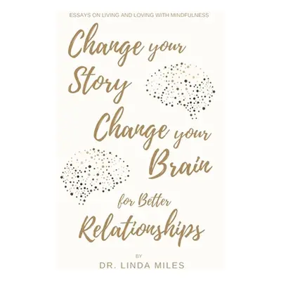 "Change Your Story, Change Your Brain for Better Relationship: Essays on Living and Loving with 