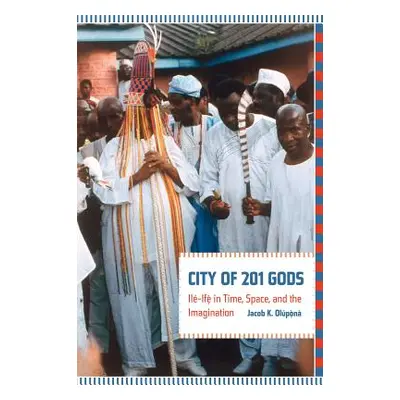 "City of 201 Gods: Il-If in Time, Space, and the Imagination" - "" ("Olupona Jacob")(Paperback)