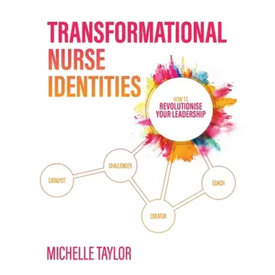 "Transformational Nurse Identities: How to revolutionise your leadership" - "" ("Taylor Michelle