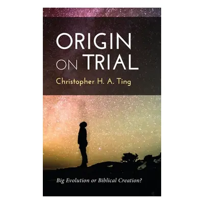 "Origin on Trial: Big Evolution or Biblical Creation?" - "" ("Ting Christopher H. a.")(Pevná vaz