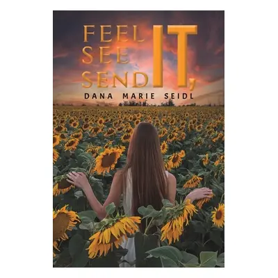 "Feel It, See It, Send It" - "" ("Seidl Dana Marie")(Paperback)