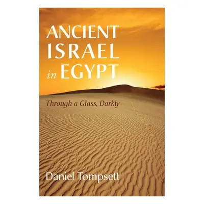 "Ancient Israel in Egypt: Through a Glass, Darkly" - "" ("Tompsett Daniel")(Pevná vazba)