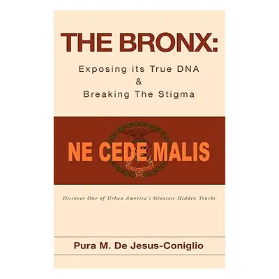 "The Bronx: Exposing its True DNA & Breaking The Stigma" - "" ("De Jesus-Coniglio Pura M.")(Pevn