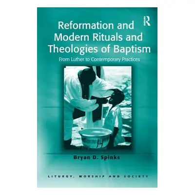 "Reformation and Modern Rituals and Theologies of Baptism: From Luther to Contemporary Practices