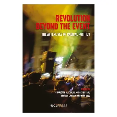 "Revolution Beyond the Event: The afterlives of radical politics" - "" ("Al-Khalili Charlotte")(