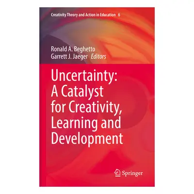 "Uncertainty: A Catalyst for Creativity, Learning and Development" - "" ("Beghetto Ronald A.")(P