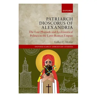 "Patriarch Dioscorus of Alexandria: The Last Pharaoh and Ecclesiastical Politics in the Later Ro