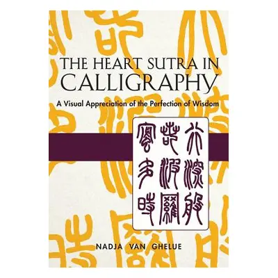 "Heart Sutra in Calligraphy: A Visual Appreciation of The Perfection of Wisdom" - "" ("Van Ghelu