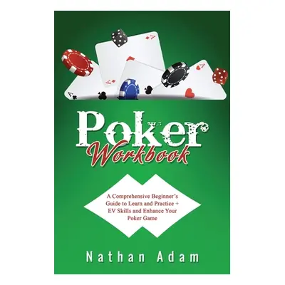 "Poker Workbook: A Comprehensive Beginner's Guide to Learn and Practice + EV Skills and Enhance 