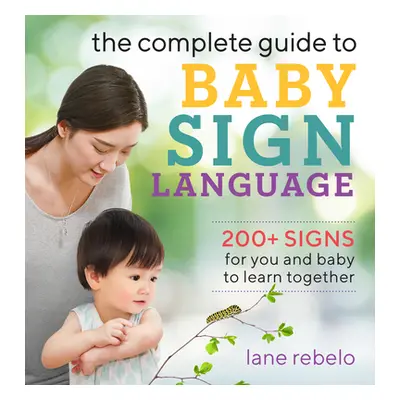 "The Complete Guide to Baby Sign Language: 200+ Signs for You and Baby to Learn Together" - "" (