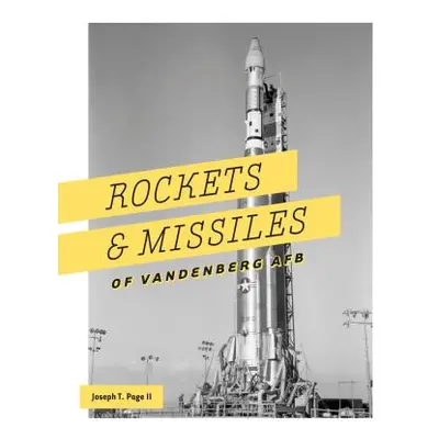 "Rockets and Missiles of Vandenberg AFB: 1957-2017" - "" ("Page Joseph T.")(Pevná vazba)