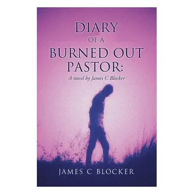 "Diary of a Burned Out Pastor: A novel by James C Blocker" - "" ("Blocker James C.")(Paperback)