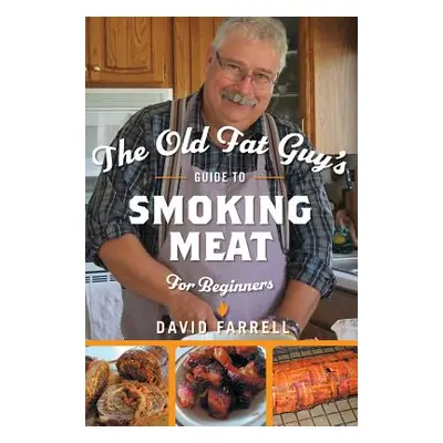 "The Old Fat Guy's Guide to Smoking Meat for Beginners" - "" ("Farrell David")(Pevná vazba)