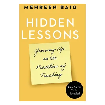 "Hidden Lessons: Growing Up on the Frontline of Teaching" - "" ("Baig Mehreen")(Pevná vazba)