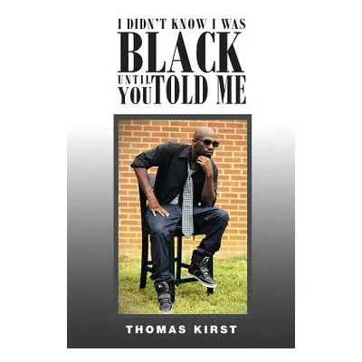 "I Didn't Know I Was Black Until You Told Me" - "" ("Kirst Thomas")(Paperback)