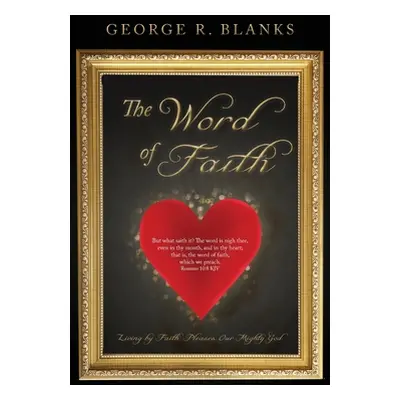 "The Word of Faith: Living by Faith Pleases Our Mighty God" - "" ("Blanks George R.")(Paperback)