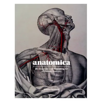 "Anatomica: The Exquisite and Unsettling Art of Human Anatomy" - "" ("Ebenstein Joanna")(Pevná v