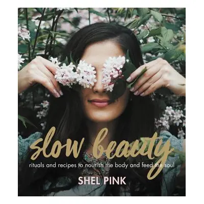 "Slow Beauty: Rituals and Recipes to Nourish the Body and Feed the Soul" - "" ("Pink Shel")(Pape