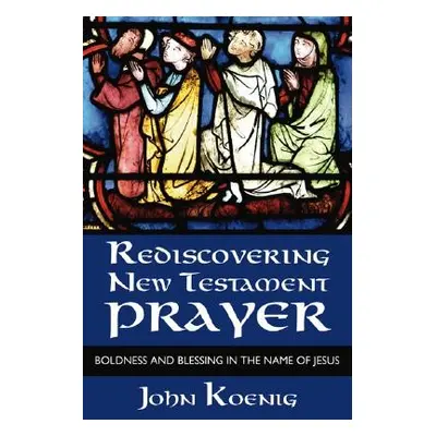 "Rediscovering New Testament Prayer" - "" ("Koenig John")(Paperback)