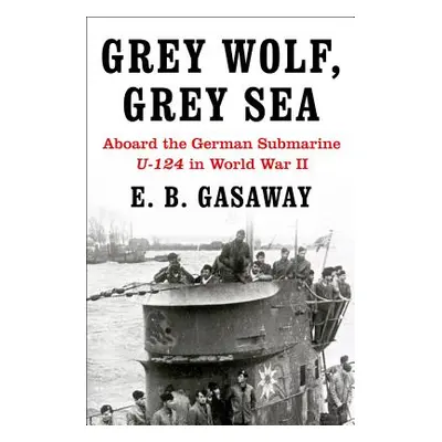 "Grey Wolf, Grey Sea: Aboard the German Submarine U-124 in World War II" - "" ("Gasaway E. B.")(