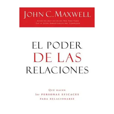 "El Poder de Las Relaciones: Lo Que Distingue a la Gente Altamente Efectiva = The Power of Relat