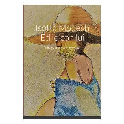 "Isotta Modesti Ed io con lui: L'uomo delle mie prime volte" - "" ("Modesti Isotta")(Paperback)