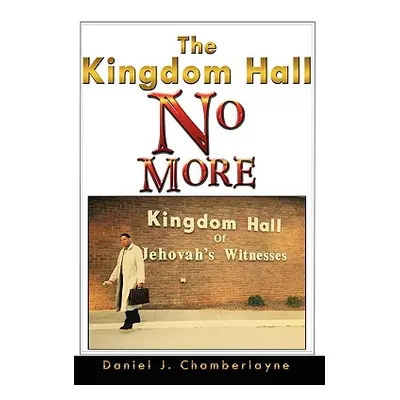 "The Kingdom Hall No More" - "" ("Chamberlayne Daniel J.")(Pevná vazba)