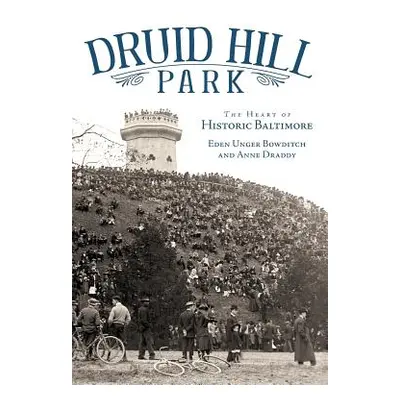 "Druid Hill Park: The Heart of Historic Baltimore" - "" ("Bowditch Eden Unger")(Pevná vazba)