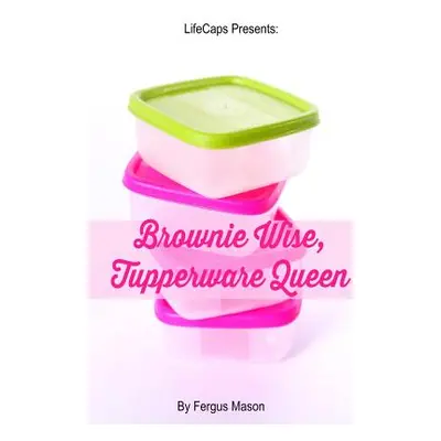 "Brownie Wise, Tupperware Queen: A Biography" - "" ("Mason Fergus")(Paperback)