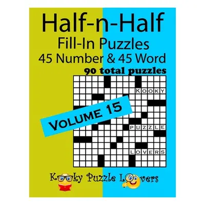 "Half-n-Half Fill-In Puzzles, Volume 15: 45 Number and 45 Word (90 Total Puzzles)" - "" ("Kooky 