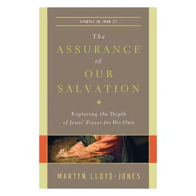 "The Assurance of Our Salvation (Studies in John 17): Exploring the Depth of Jesus' Prayer for H