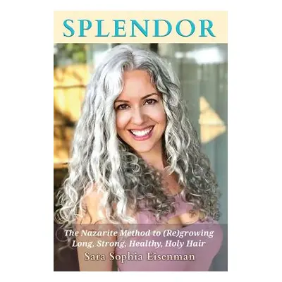 "Splendor: The Nazarite Method to Re(growing) Long, Strong, Healthy, Holy Hair" - "" ("Eisenman 