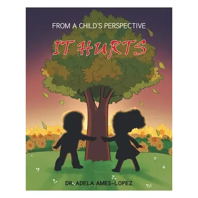 "IT HURTS (From a Child's Perspective)" - "" ("Ames-Lopez Adela")(Paperback)