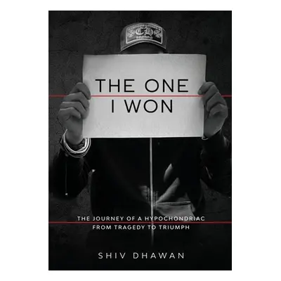 "The One I Won: The Journey of A Hypochondriac From Tragedy To Triumph" - "" ("Dhawan Shiv")(Pap