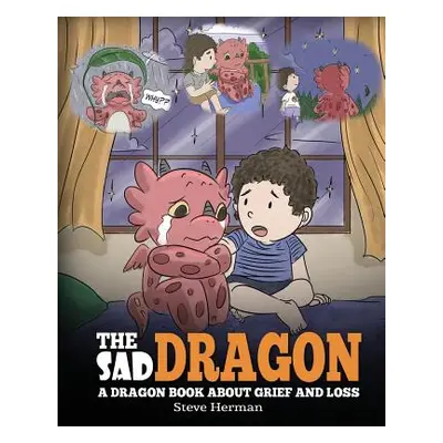 "The Sad Dragon: A Dragon Book About Grief and Loss. A Cute Children Story To Help Kids Understa