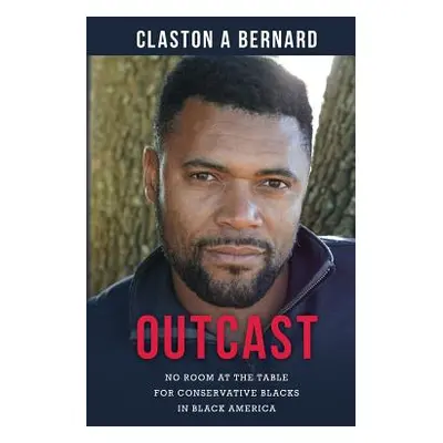 "Outcast: No Room at the Table for Conservative Blacks in Black America" - "" ("Bernard Claston 