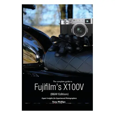 "The Complete Guide to Fujifilm's X100V (B&W Edition)" - "" ("Phillips Tony")(Paperback)