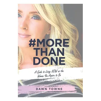 "#Morethandone: A Guide to Living Now as the Woman You Aspire to Be" - "" ("Towne Dawn")(Pevná v