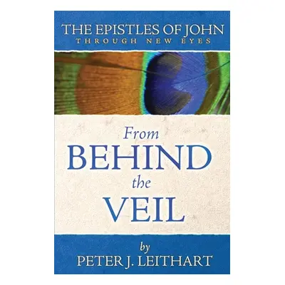 "From Behind the Veil: The Epistles of John Through New Eyes" - "" ("Leithart Peter J.")(Paperba