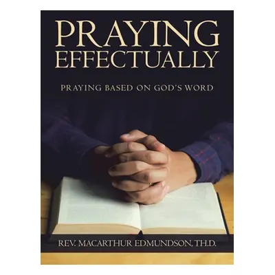 "Praying Effectually: Praying Based on God's Word" - "" ("Edmundson Th D. MacArthur")(Paperback)