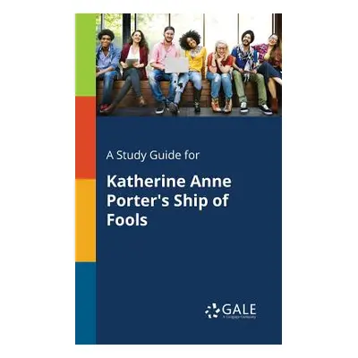 "A Study Guide for Katherine Anne Porter's Ship of Fools" - "" ("Gale Cengage Learning")(Paperba